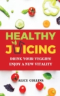 Healthy Juicing : Drink Your Veggies! Enjoy a New Vitality - Book