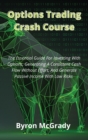 Options Trading Crash Course : The Essential Guide For Investing With Options, Generating A Consistent Cash Flow Without Effort, And Generate Passive Income With Low Risks - Book