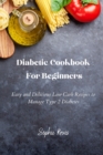 Diabetic Cookbook For Beginners : Easy and Delicious Low Carb Recipes to Manage Type 2 Diabetes - Book