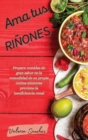 Ama tus rinones (renal diet spanish version) : Prepare comidas de gran sabor en la comodidad de su propia cocina mientras previene la insuficiencia renal - Book