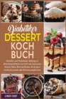 Diabetiker-Dessert-Kochbuch : Diabetiker- und Pradiabetiker-Anleitung zur Zubereitung koestlicher Low-Carb- und zuckerarmer Desserts, Kekse, Brote und Kuchen, die die ganze Familie fur gesunde susse M - Book