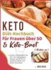 Keto-Diat-Kochbuch fur Frauen uber 50 & Keto-Brot [2 Bucher in 1] : Kochen und schmecken Sie 150+ Gourmet Ketogenic Rezepte, werden Sie ein erfahrener Backer und bleiben Sie schlank [Keto Diet Cookboo - Book