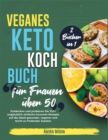 Veganes Keto-Kochbuch fur Frauen uber 50 [2 Bucher in 1] : Entdecken und probieren Sie 200+ unglaublich einfache Gourmet-Rezepte auf der Basis gesunder, veganer und leicht zu findender Zutaten [Keto D - Book