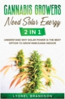 Cannabis Growers Need Solar Energy [2 in 1] : Understand Why Solar Power is the Best Option to Grow Marijuana Indoor - Book