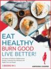 Eat Healthy, Burn Good, Live Better! [3 in 1] : Eat Dozens of Delicious Mediterranean Recipes, Customize Your Workouts and Regain Your Lost Shape! - Book