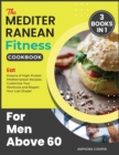 The Mediterranean Fitness Cookbook for Men Above 60 [3 in 1] : Eat Dozens of High-Protein Mediterranean Recipes, Customize Your Workouts and Regain Your Lost Shape! - Book