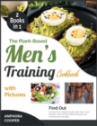 The Plant-Based Men's Training Cookbook with Pictures [2 in 1] : Find Out Your Optimal Health with High-Level Benefits, Tens of Plant-Based Recipes and Professional Trainings - Book