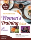 The Plant-Based Women's Training Cookbook with Pictures [2 in 1] : Find Out Your Optimal Health with High-Level Benefits, Tens of Plant-Based Recipes and Professional Trainings - Book