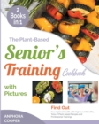 The Plant-Based Senior's Training Cookbook with Pictures [2 in 1] : Find Out Your Optimal Health with High-Level Benefits, Tens of Plant-Based Recipes and Professional Trainings - Book