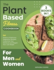 The Plant-Based Fitness Cookbook for Men and Women [3 in 1] : Eat Dozens of Delicious Vegetarian Recipes, Customize Your Workouts and Regain Your Lost Shape! - Book