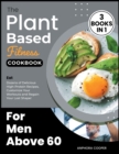 The Plant-Based Fitness Cookbook for Men Above 60 [3 in 1] : Eat Dozens of Delicious High-Protein Recipes, Customize Your Workouts and Regain Your Lost Shape! - Book