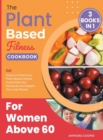 The Plant-Based Fitness Cookbook for Women Above 60 [3 in 1] : Eat Dozens of Delicious Plant-Based Dishes, Customize Your Workouts and Regain Your Lost Shape! - Book