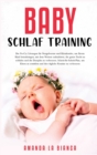 Baby-Schlaf-Training : Die No-Cry Loesungen fu&#776;r Neugeborene und Kleinkinder, um Ihrem Kind beizubringen, mit dem Weinen aufzuhoeren, die ganze Nacht zu schlafen und die Disziplin zu verbessern. - Book