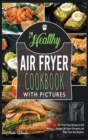 The Healthy Air Fryer Cookbook with Pictures : 70+ Fried Tasty Recipes to Kill Hunger, Be Super Energetic and Make Your Day Brighter - Book