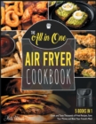 The All-in-One Air Fryer Cookbook [5 IN 1] : Cook and Taste Thousands of Fried Recipes, Save Your Money and Blow Your Friend's Mind - Book