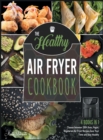 The Healthy Air Fryer Cookbook [4 IN 1] : Choose between 200+ Keto, Vegan, Vegetarian Air Fryer Recipes, Save Your Time and Stay Healthy - Book