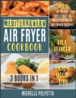 Mediterranean Air Fryer Cookbook [3 IN 1] : Choose between Thousands of Mediterranean Air Fryer Recipes, Kill Hunger and Enjoy Your Day - Book