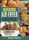 Time-Saving Air Fryer Cookbook [3 IN 1] : Cook and Taste Thousands of High-Protein Tasty Recipes, Raise the Body Energy and Kill Bad Thoughts. BONUS: 50+ Gourmet Mediterranean Recipes - Book