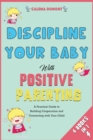 Discipline Your Baby with Positive Parenting [4 in 1] : A Practical Guide to Building Cooperation and Connecting with Your Child - Book