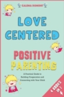 Love Centered Positive Parenting [4 in 1] : A Practical Guide to Building Cooperation and Connecting with Your Child - Book