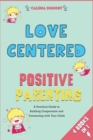 Love Centered Positive Parenting [4 in 1] : A Practical Guide to Building Cooperation and Connecting with Your Child - Book