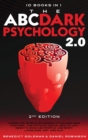 The ABC ... DARK PSYCHOLOGY 2.0 - 10 Books in 1 - 2nd Edition : Learn the World of Manipulation and Mind Control. The Psychological Skills you Need to Analyze People. Use Body Language, CBT and NLP. - Book