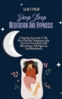Deep Sleep Meditation And Hypnosis : A Step-By-Step Guide To The Most Effective Techniques Help You Get A Good Sleep With Affirmations, Self-Hypnosis, And Mindfulness - Book