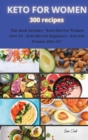 KETO FOR WOMEN 300 recipes : This Book Includes: "Keto Diet For Women Over 50 + Keto Diet for Beginners + Keto For Women After 50 " - Book