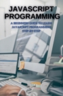 JavaScript Programming : A Beginners Guide to Learn JavaScript Programming Step-By-Step - Book