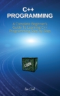 C++ Programming : A Complete Beginner's Guide To Learning C++ Programming Step-by-Step - Book