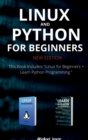 Linux and Python for Beginners New Edition : This Book Includes: Linux for Beginners + Learn Python Programming - Book