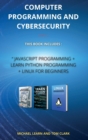 COMPUTER PROGRAMMING AND CYBERSECURITY series 2 : This Book Includes: JavaScript Programming + Learn Python Programming + Linux for Beginners - Book
