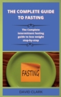 The Complete Guide to Fasting : The Complete intermittent fasting guide to loss weight step-by-step - Book