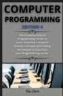computer programming ( edition 4 ) : The Fundamentals of Programming Terms to Learn Essential Computer Science concepts and Coding techniques to kick-Start your Programming career. - Book