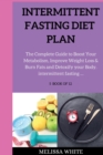 Intermittent Fasting Diet Plan : The Complete Guide to Boost Your Metabolism, Improve Weight Loss & Burn Fats and Detoxify your Body. - Book