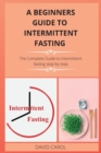 A Beginners Guide to Intermittent Fasting : The Complete Guide to intermittent fasting step-by-step - Book