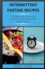 Intermittent Fasting Recipes : A Complete Guide to the Fasting LifeStyle for Optimal Health, Weight Loss Step-By-Step. - Book