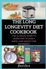 The Long Longevity Diet Cookbook : The Ultimate Guide to Learn How to Easily Rapid Lose Weight for Beginners - Book
