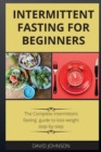 Intermittent Fasting for Beginners : The Complete intermittent fasting guide to loss weight step-by-step - Book