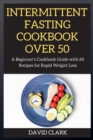 Intermittent Fasting Cookbook Over 50 : A Beginner's Cookbook Guide with 60 Recipes for Rapid Weight Loss - Book
