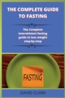 The Complete Guide to Fasting : The Complete intermittent fasting guide to loss weight step-by-step - Book