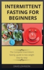 Intermittent Fasting for Beginners : The Complete intermittent fasting guide to loss weight step-by-step - Book