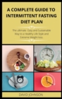 A Complete Guide to Intermittent Fasting Diet Plan : The Complete intermittent fasting guide to loss weight step-by-step - Book