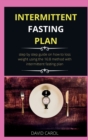 Intermittent Fasting Diet Plan : step by step guide on how to loss weight using the 16:8 method with intermittent fasting plan - Book