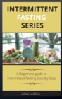 Intermittent Fasting Series : A Beginners guide to Intermittent Fasting Step-By-Step - Book