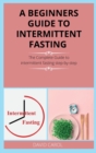 A Beginners Guide to Intermittent Fasting : The Complete Guide to intermittent fasting step-by-step - Book