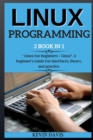 Linux Programming : 2 BOOK IN 1 Linux For Beginners + Linux. A beginner's Guide For Interfaces, theory, and practice. - Book