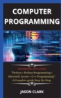 computer programming ( New edition ) : THIS BOOK INCLUDES: Python + Python Programming + Microsoft Access + C++ Programming. A Complete guide Step-By-Step. - Book