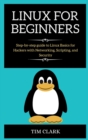 Linux for Beginners : Step-by-step guide to Linux Basics for Hackers with Networking, Scripting, and Security - Book