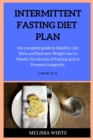 Intermittent Fasting Diet Plan : the complete guide to Healthy Life Style and Extreme Weight loss to Master the Secrets of Fasting and to Promote Longevity. - Book